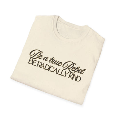 T-Shirt — "Be a True Rebel, Be Radically Kind" Inspirational Graphic Tee