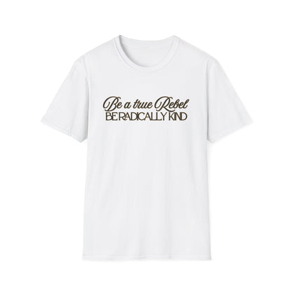 T-Shirt — "Be a True Rebel, Be Radically Kind" Inspirational Graphic Tee