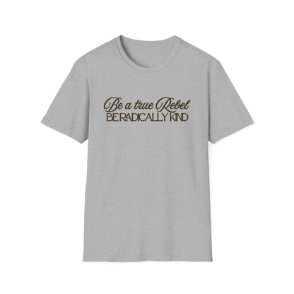 T-Shirt — "Be a True Rebel, Be Radically Kind" Inspirational Graphic Tee