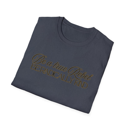 T-Shirt — "Be a True Rebel, Be Radically Kind" Inspirational Graphic Tee